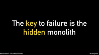 #VoxxedVienna #10TipsMicroservices @koenighotze
The key to failure is the
hidden monolith
 