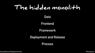 #VoxxedVienna #10TipsMicroservices @koenighotze
The hidden monolith
Data
Frontend
Framework
Deployment and Release
Process
 