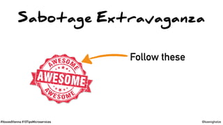 #VoxxedVienna #10TipsMicroservices @koenighotze
Sabotage Extravaganza
Follow these
 