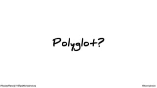 #VoxxedVienna #10TipsMicroservices @koenighotze
Polyglot?
 