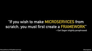 #VoxxedVienna #10TipsMicroservices @koenighotze
– Carl Sagan (slightly paraphrased)
“If you wish to make MICROSERVICES from
scratch, you must first create a FRAMEWORK”
Wrapping up
 