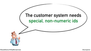 #VoxxedVienna #10TipsMicroservices @koenighotze
The customer system needs
special, non-numeric ids
 