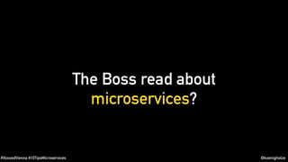 #VoxxedVienna #10TipsMicroservices @koenighotze
The Boss read about
microservices?
 