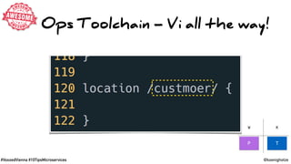 #VoxxedVienna #10TipsMicroservices @koenighotze
Ops Toolchain - Vi all the way!
P T
W K
P T
 