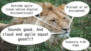 #VoxxedVienna #10TipsMicroservices @koenighotze
Extreme agile
cloud native digital
microservices!
Disrupt or be
disrupted!
Sounds good. And
cloud and agile equal
good?!?
Industry 4.0!
FTW!
 