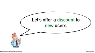 #VoxxedVienna #10TipsMicroservices @koenighotze
Let’s offer a discount to
new users
 