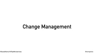 #VoxxedVienna #10TipsMicroservices @koenighotze
Change Management
 
