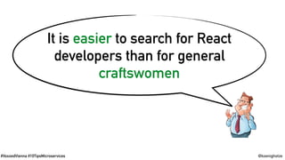 #VoxxedVienna #10TipsMicroservices @koenighotze
It is easier to search for React
developers than for general
craftswomen
 