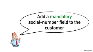 @koenighotze
Add a mandatory
social-number field to the
customer
 