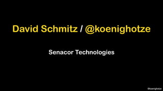 @koenighotze
David Schmitz / @koenighotze
Senacor Technologies
 