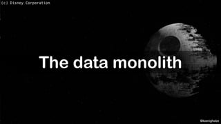 @koenighotze
The data monolith
(c) Disney Corporation
 