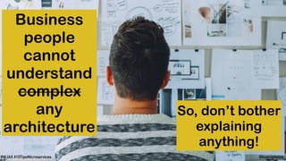 @koenighotze#WJAX #10TipsMicroservices
So, don’t bother
explaining
anything!
Business
people
cannot
understand
complex
any
architecture
 