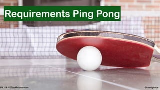 @koenighotze#WJAX #10TipsMicroservices
Requirements Ping Pong
 