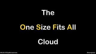@koenighotze#WJAX #10TipsMicroservices
One Size Fits All
Cloud
The
 
