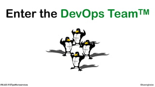 @koenighotze#WJAX #10TipsMicroservices
Enter the DevOps TeamTM
 
