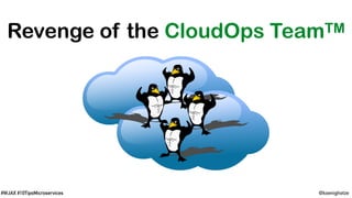 @koenighotze#WJAX #10TipsMicroservices
Revenge of the CloudOps TeamTM
 