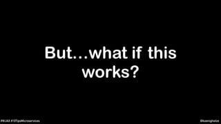 @koenighotze#WJAX #10TipsMicroservices
But…what if this
works?
 