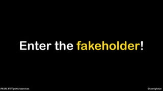 @koenighotze#WJAX #10TipsMicroservices
Enter the fakeholder!
 