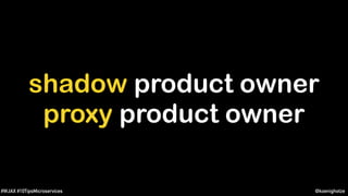 @koenighotze#WJAX #10TipsMicroservices
shadow product owner
proxy product owner
 