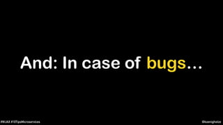 @koenighotze#WJAX #10TipsMicroservices
And: In case of bugs…
 