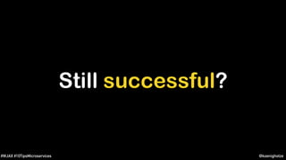 @koenighotze#WJAX #10TipsMicroservices
Still successful?
 