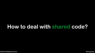 @koenighotze#WJAX #10TipsMicroservices
How to deal with shared code?
 