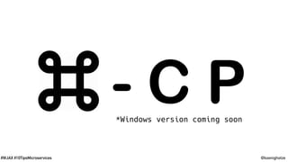 @koenighotze#WJAX #10TipsMicroservices
- C P*Windows version coming soon
 