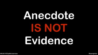 @koenighotze#WJAX #10TipsMicroservices
Anecdote
IS NOT
Evidence
 