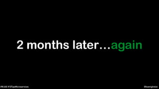 @koenighotze#WJAX #10TipsMicroservices
2 months later…again
 