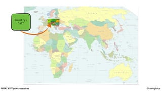 @koenighotze#WJAX #10TipsMicroservices
Country:
“AT”
 