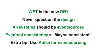 @koenighotze#WJAX #10TipsMicroservices
WET is the new DRY
Never question the design
All systems should be eventsourced
Eventual consistency = “Maybe consistent”
Extra tip: Use Kafka for eventsourcing
 