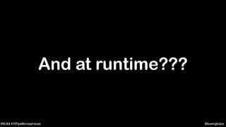 @koenighotze#WJAX #10TipsMicroservices
And at runtime???
 