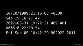 @koenighotze#WJAX #10TipsMicroservices
10/10/1999:21:15:05 +0500
Sep 19 16:27:49
2007-08-31 19:22:21.469 ADT
060516 22:38:54
Fri Sep 09 10:42:29.902022 2011
 