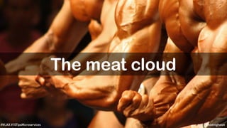 @koenighotze#WJAX #10TipsMicroservices
The meat cloud
 