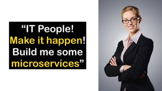 @koenighotze#WJAX #10TipsMicroservices
“IT People!
Make it happen!
Build me some
microservices”
 
