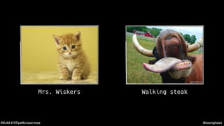 @koenighotze#WJAX #10TipsMicroservices
Mrs. Wiskers Walking steak
 