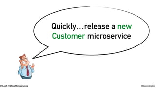 @koenighotze#WJAX #10TipsMicroservices
Quickly…release a new
Customer microservice
 