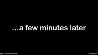 @koenighotze#WJAX #10TipsMicroservices
…a few minutes later
 