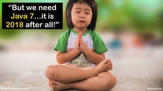 @koenighotze#WJAX #10TipsMicroservices
“But we need
Java 7…it is
2018 after all!”
 