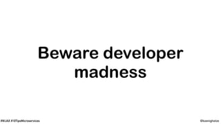 @koenighotze#WJAX #10TipsMicroservices
Beware developer
madness
 