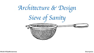 @koenighotze#WJAX #10TipsMicroservices
Architecture & Design
Sieve of Sanity
 