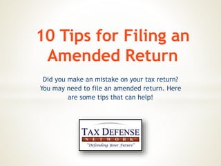 Did you make an mistake on your tax return?
You may need to file an amended return. Here
are some tips that can help!
10 Tips for Filing an
Amended Return
 