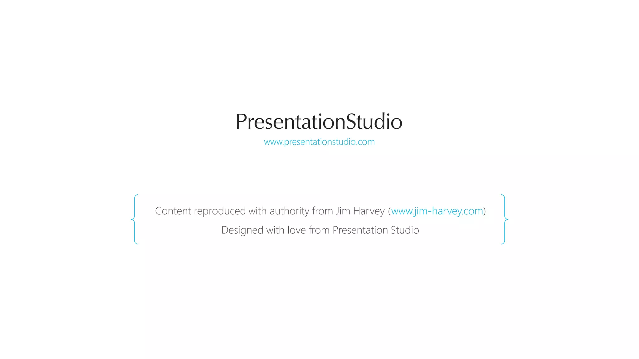 www.presentationstudio.com
Content reproduced with authority from Jim Harvey (www.jim-harvey.com)
Designed with love from Presentation Studio
www.jim-harvey.com