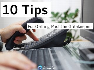 10 Tips
For Getting Past the Gatekeeper
 