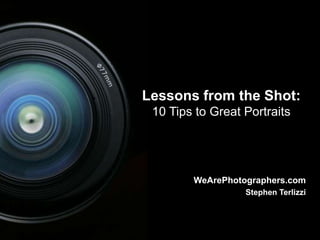 11
Lessons from the Shot:
10 Tips to Great Portraits
WeArePhotographers.com
Stephen Terlizzi
 