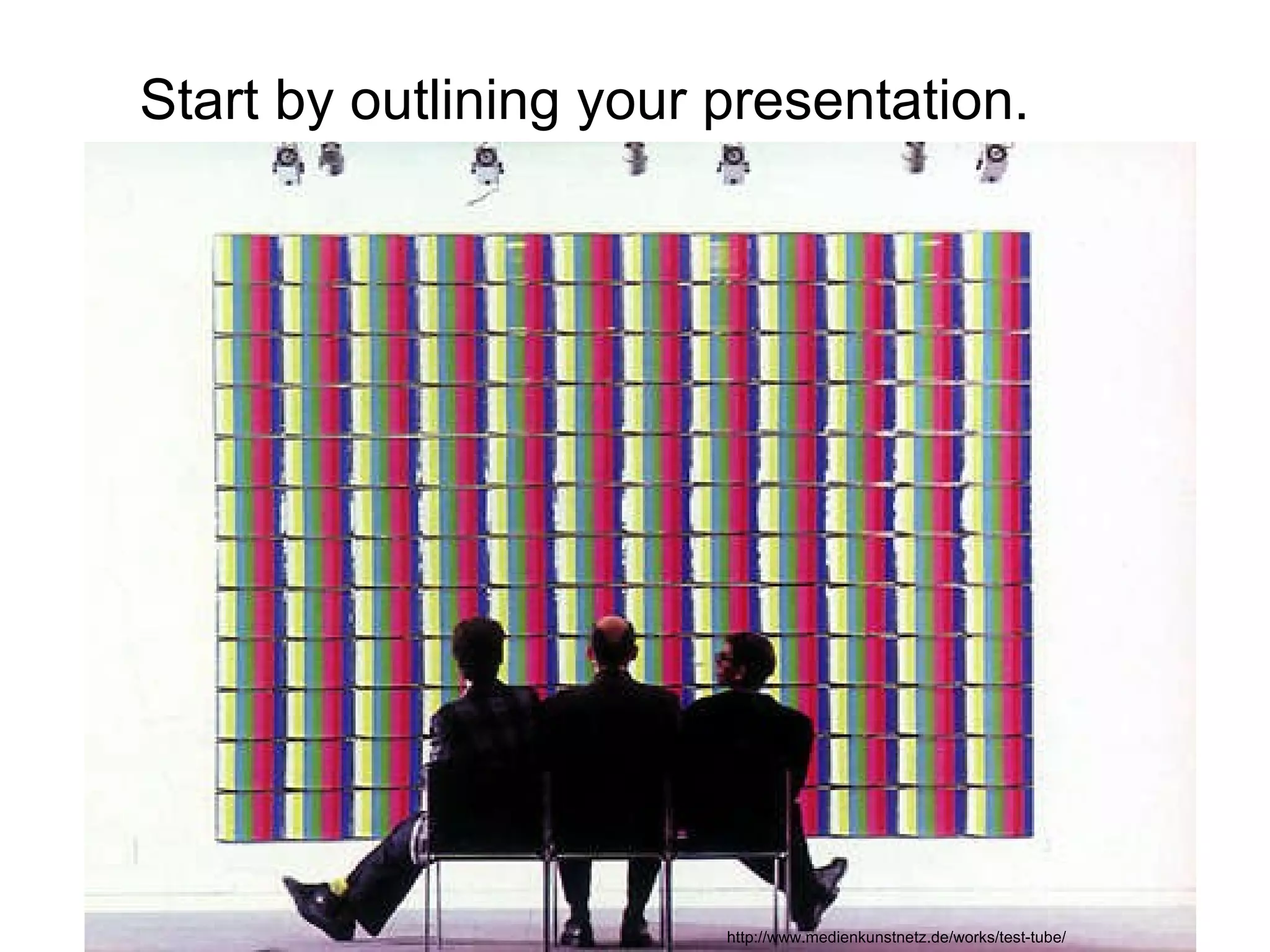 http://www.medienkunstnetz.de/works/test-tube/ Start by outlining your presentation. 