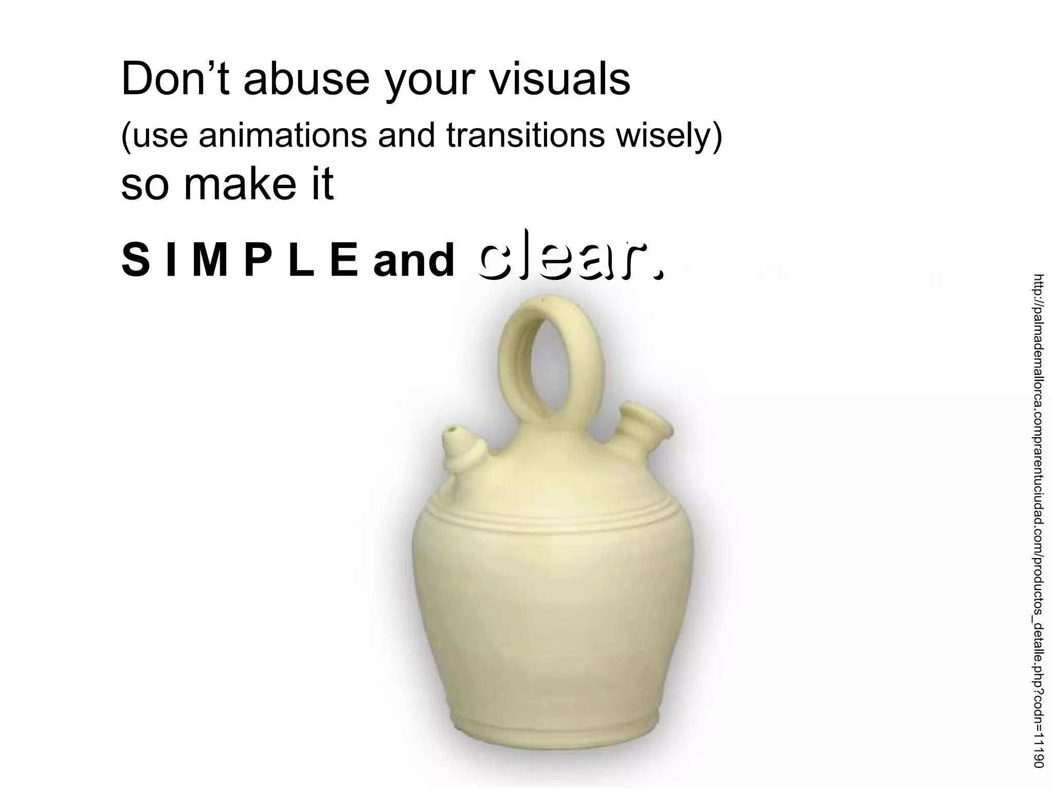 Don’t abuse your visuals  (use animations and transitions wisely)   so make it S I M P L E and  clear. http://palmademallorca.comprarentuciudad.com/productos_detalle.php?codn=11190 