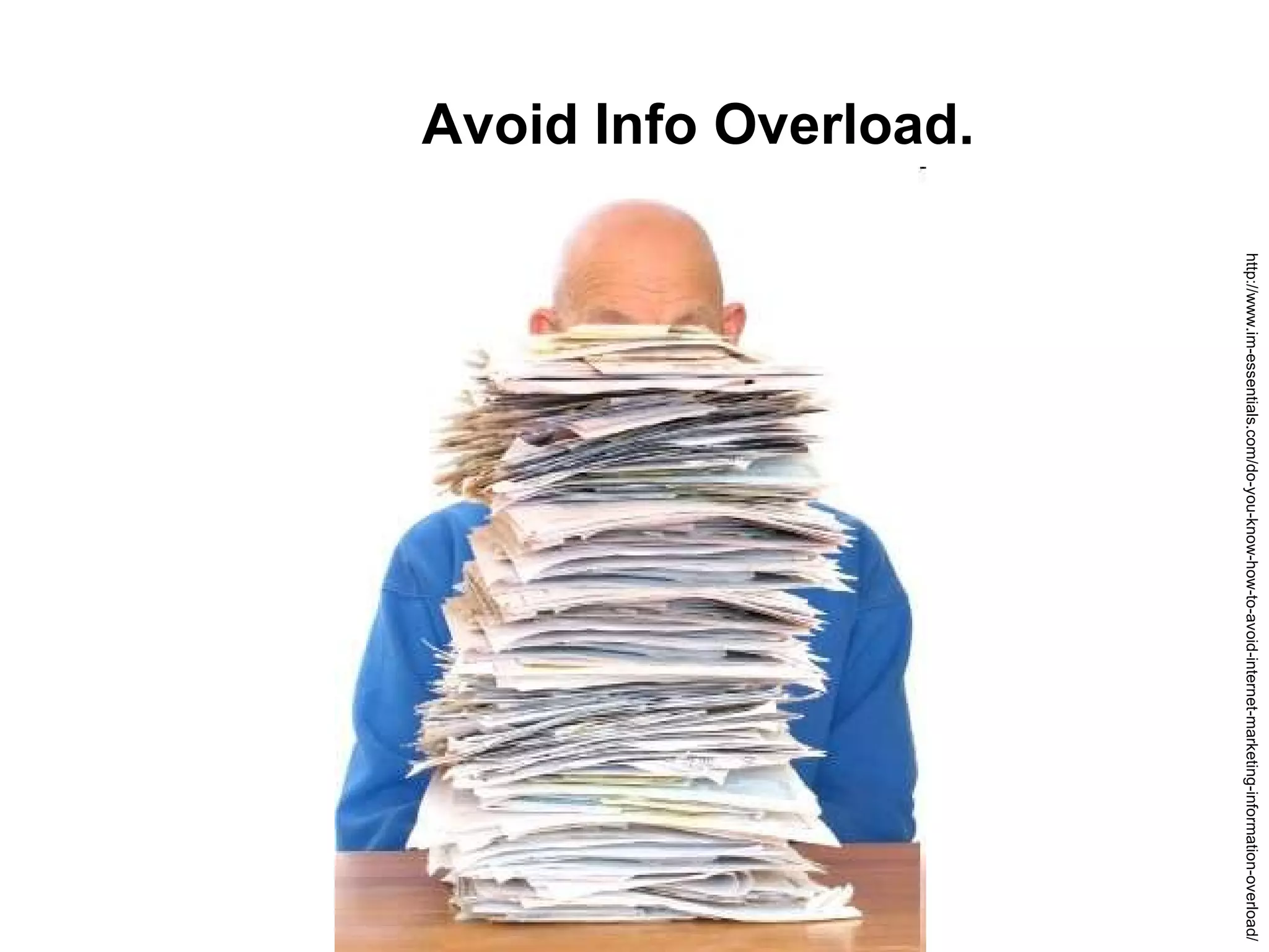 Avoid Info Overload. http://www.im-essentials.com/do-you-know-how-to-avoid-internet-marketing-information-overload/ 