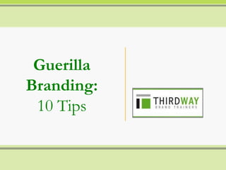 Guerilla
Branding:
10 Tips
 