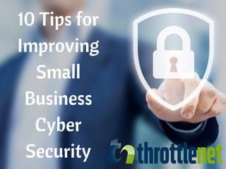 10 Tips for
Improving
Small
Business
Cyber
Security
 